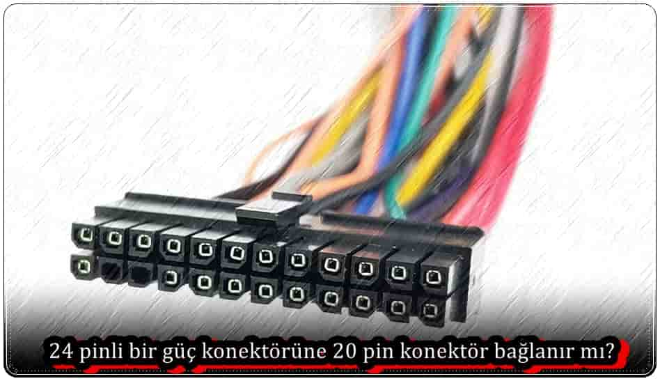 24 Pinli Bir Güç Konektörüne 20 Pin Konektör Takılır Mı?