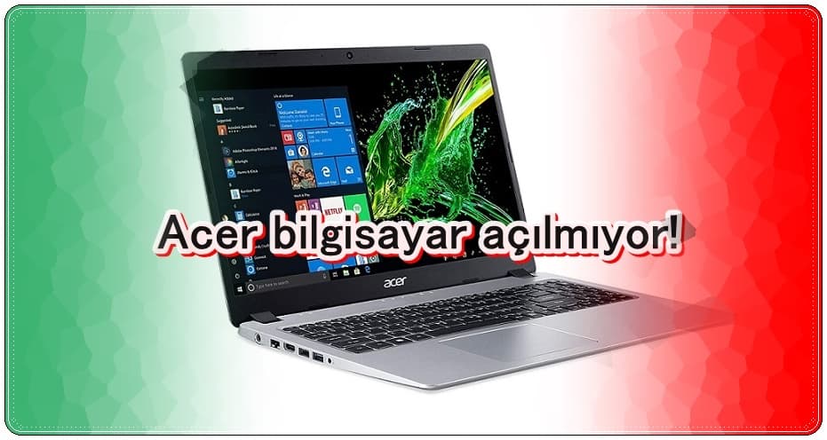 Acer Bilgisayar Açılmıyor Ne Yapabilirim?