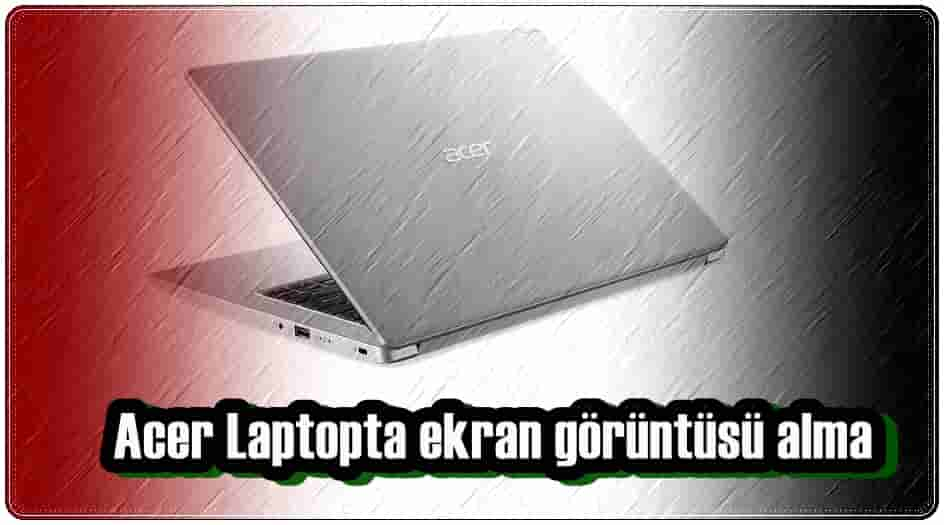 Acer Laptopta Ekran Görüntüsü Almanın 4 Yolu!