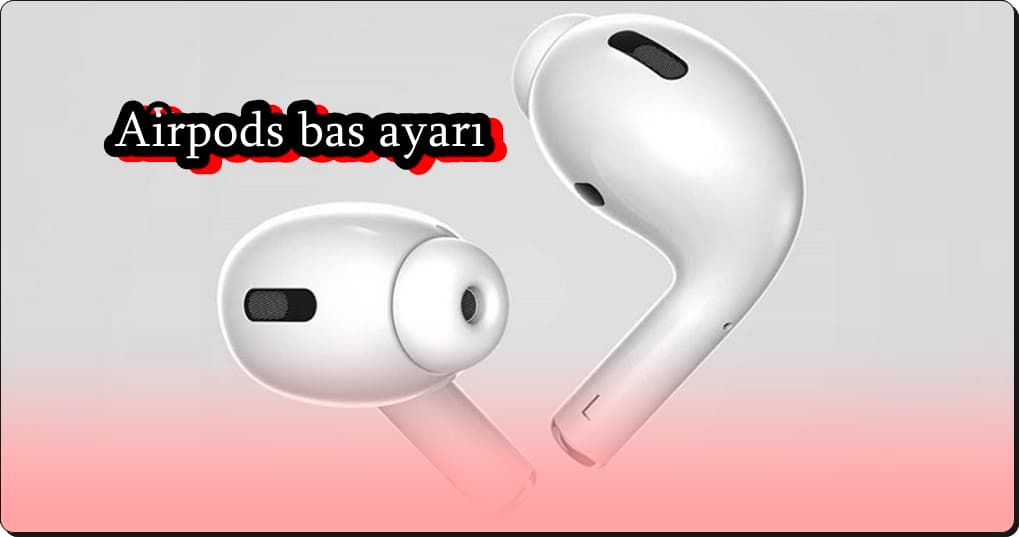 Airpods Bas Ayarı Nasıl Yapılır?