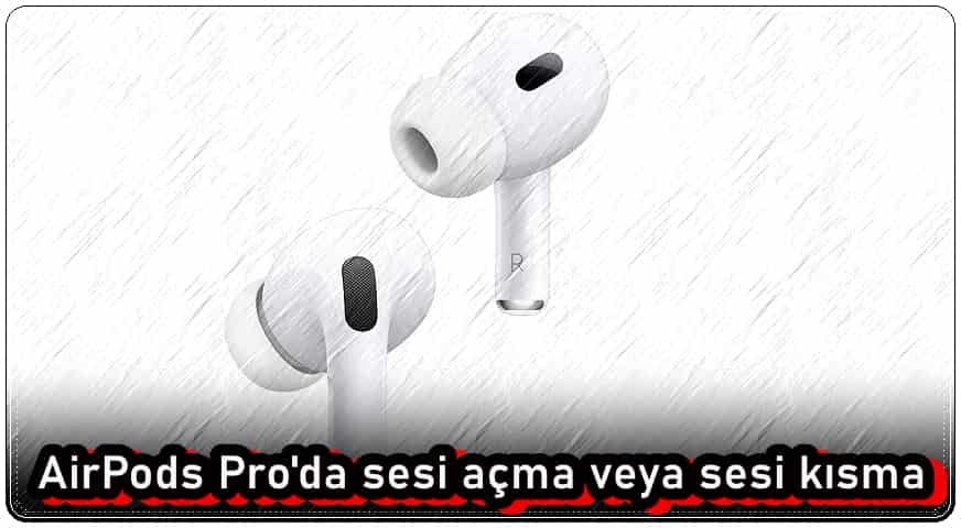 airpods pro 2de sesi acma veya sesi kisma