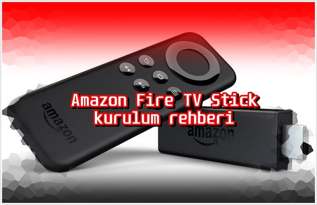 Amazon Fire TV Stick Kurulum Rehberi