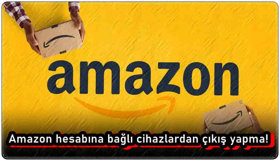 Amazon Hesabına Bağlı Cihazlardan Çıkış Nasıl Yapılır?