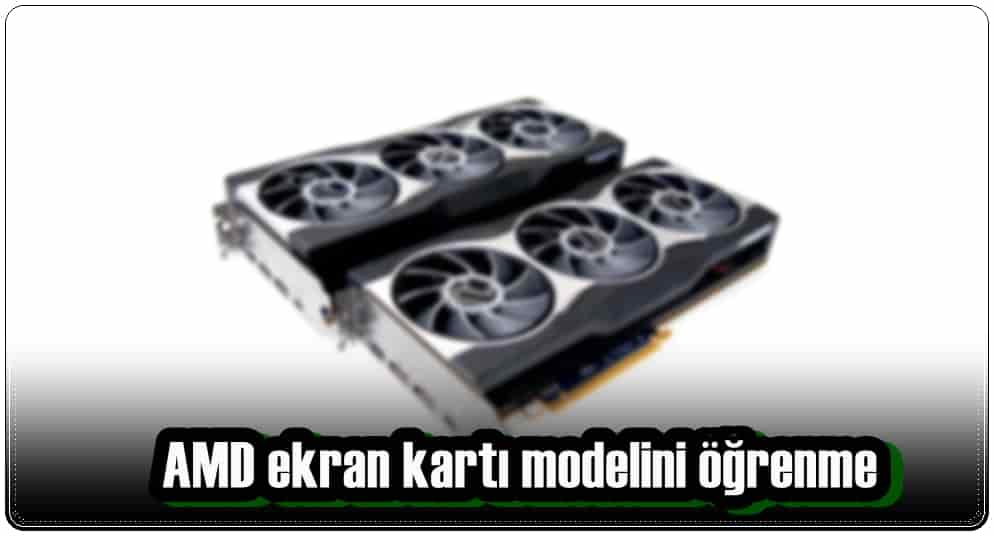 AMD Ekran Kartı Modelini Öğrenmenin 4 Yolu!