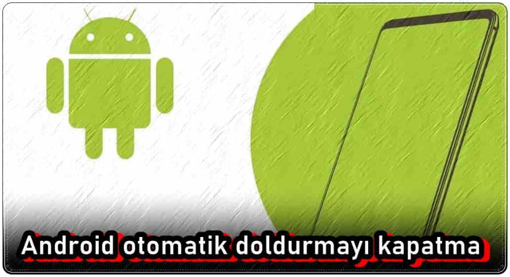 Android Otomatik Doldurmayı Kapatma