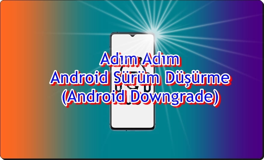 Android Sürüm Düşürmek İsteyenler için Kusursuz Bir Rehber!
