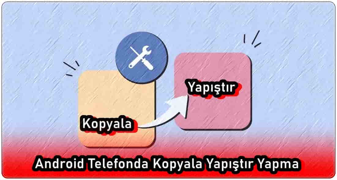 Android Telefonda Kopyala Yapıştır Yapma