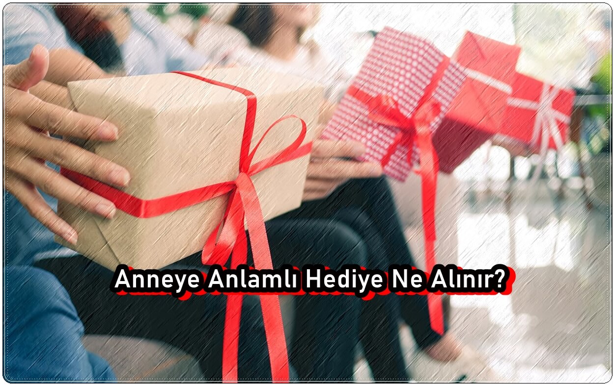 Anneye Anlamlı Hediye Ne Alınır?