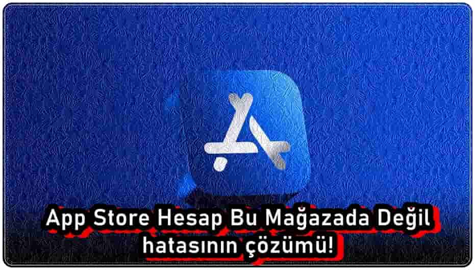 App Store Hesap Bu Mağazada Değil Hatasının %100 Çözümü!