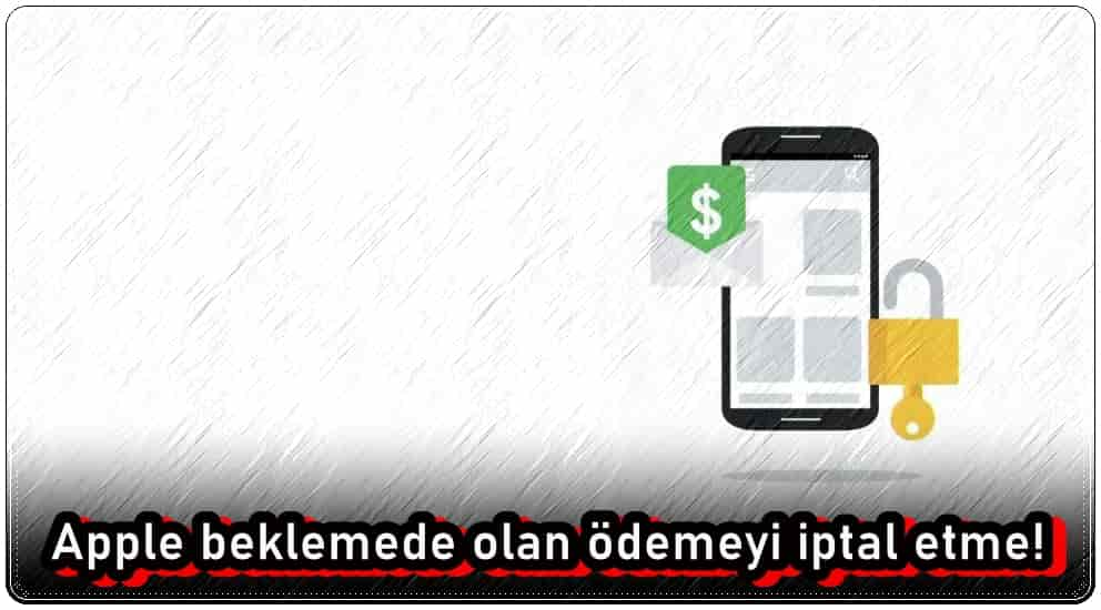 Apple Beklemede Olan Ödemeyi İptal Etmek Mümkün Mü?