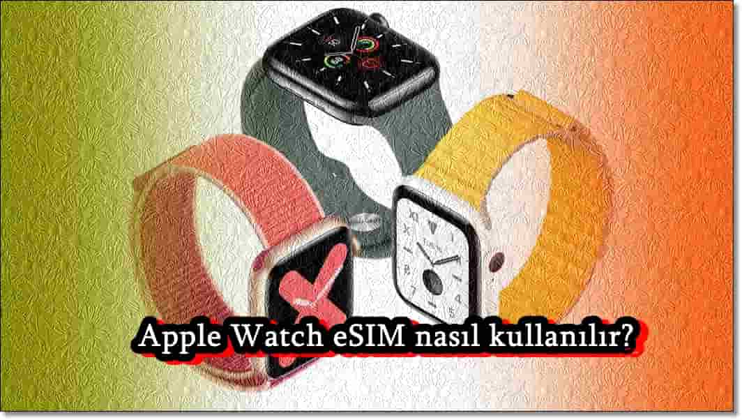 Apple Watch eSIM Nasıl Kullanılır?