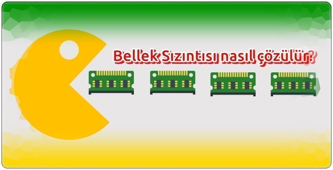 Bellek Sızıntısı Nedir, Nasıl Çözülür?