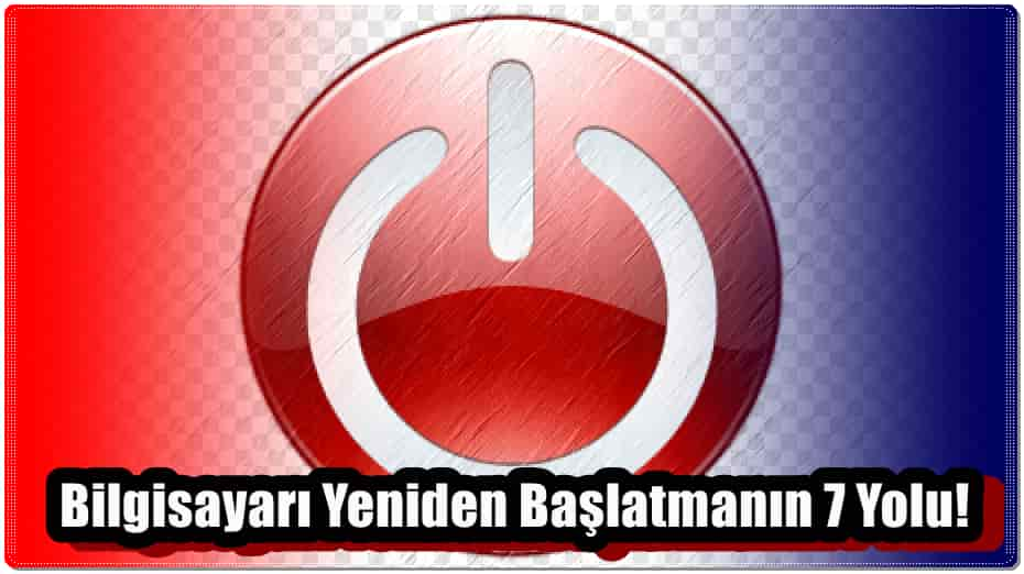 Bilgisayarı Yeniden Başlatmanın 7 Yolu!