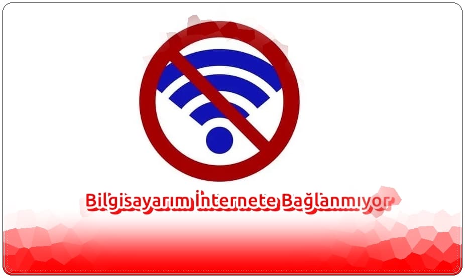 Bilgisayarım İnternete Bağlanmıyor Ne Yapmalıyım?