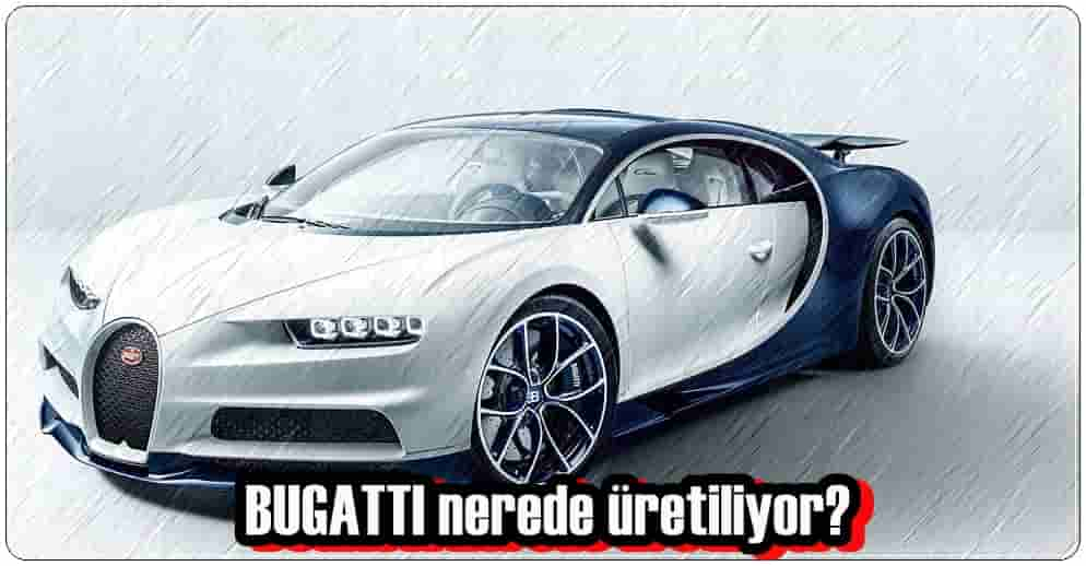 Bugatti Nerede Üretiliyor?