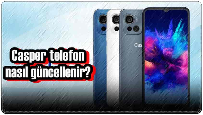 Casper Telefon Nasıl Güncellenir?