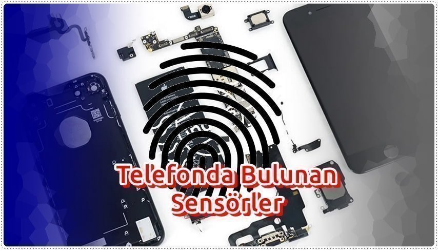 Cep Telefonunda Bulunan Sensörler Ne İşe Yarıyor?