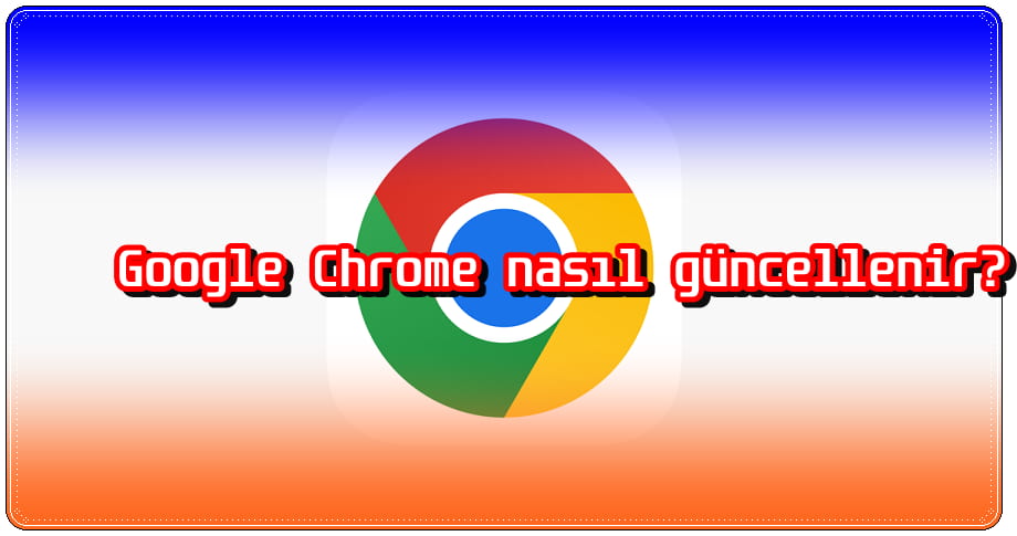Google Chrome Güncellemesini Tek Tıkla Yapın! 1 Google Chrome Güncellemesini Tek Tıkla Yapın!