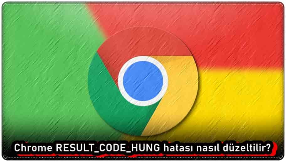 Chrome RESULT_CODE_HUNG Hatası Nasıl Düzeltilir?