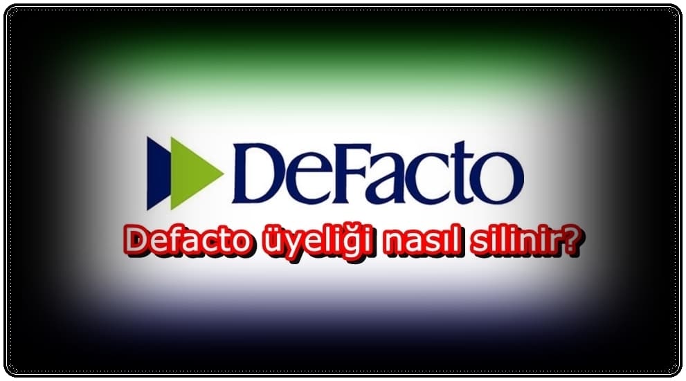 DeFacto Üyeliği Nasıl Silinir?