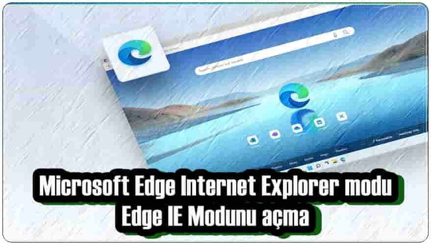 Microsoft Edge Internet Explorer Modunu Açma!