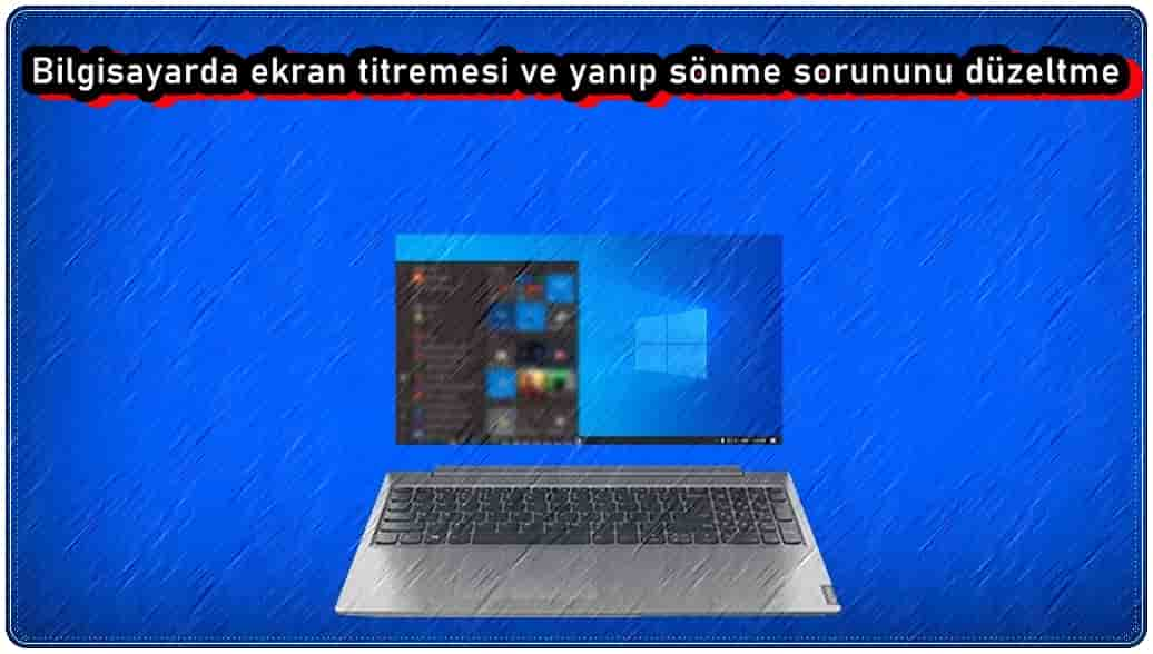 Bilgisayarda Ekran Titremesi ve Yanıp Sönme Sorunu Nasıl Düzeltilir?