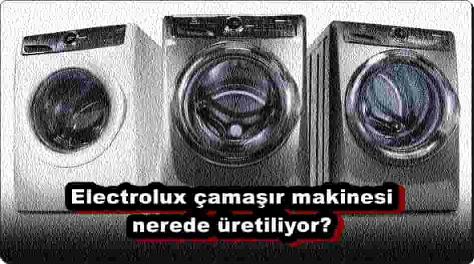 Electrolux Çamaşır Makineleri Nerede Üretiliyor?