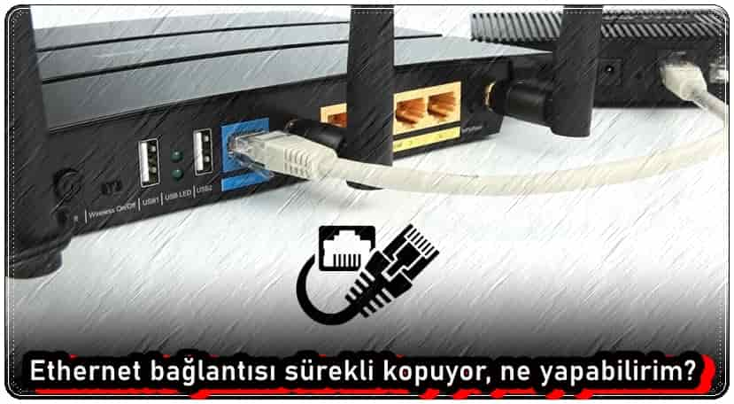 Ethernet Bağlantısı Sürekli Kopuyor, Ne Yapabilirim?