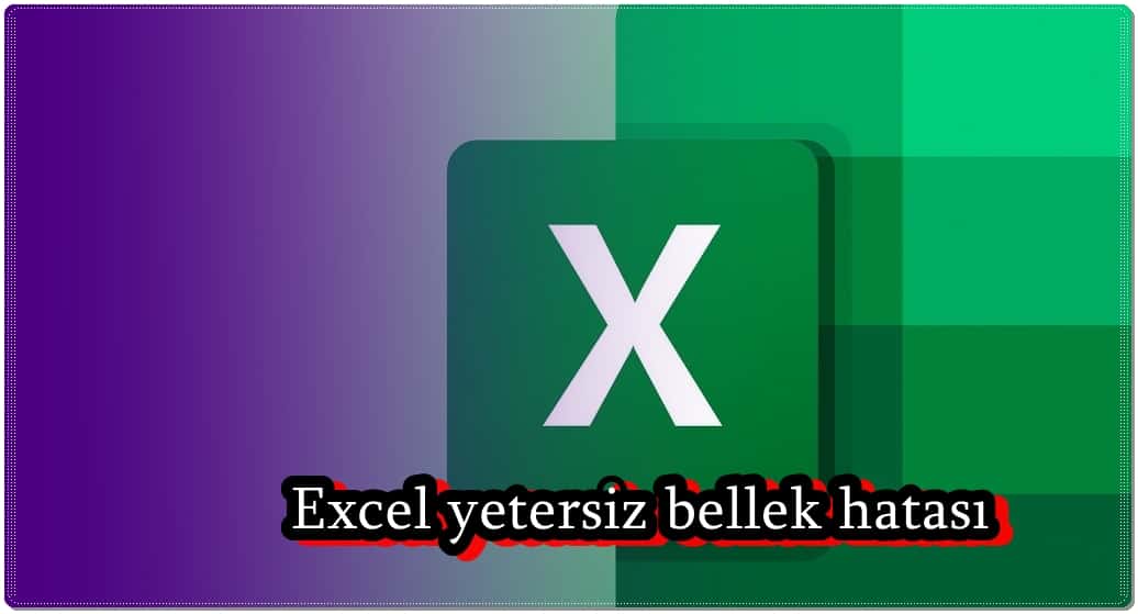 Excel Yetersiz Bellek Sorunu Nasıl Çözülür?