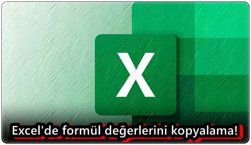 3 Adımda Excel'de Formüllenmiş Hücrenin Değerlerini Kopyalama!