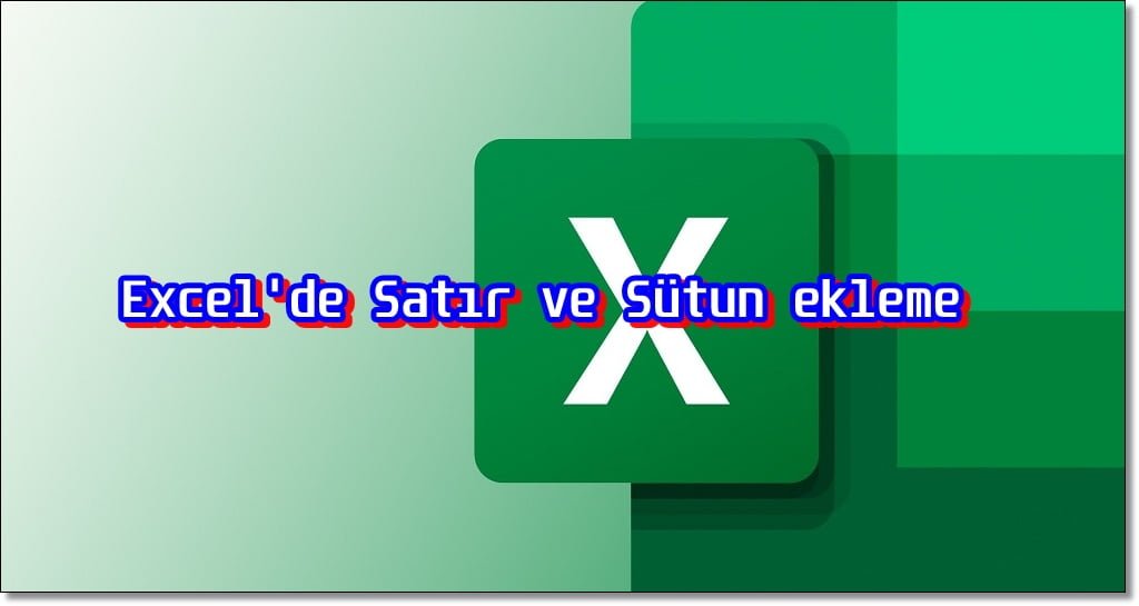 Excel'de Satır ve Sütun Nasıl Eklenir?