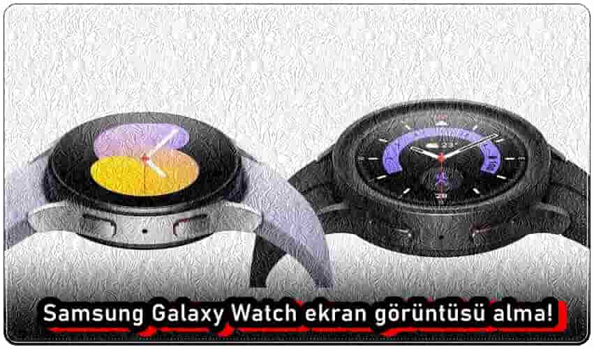 Samsung Galaxy Watch Ekran Görüntüsü Alma