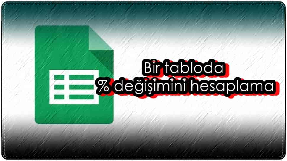 Google E-Tablolarda Yüzde Değişimi Nasıl Hesaplanır?