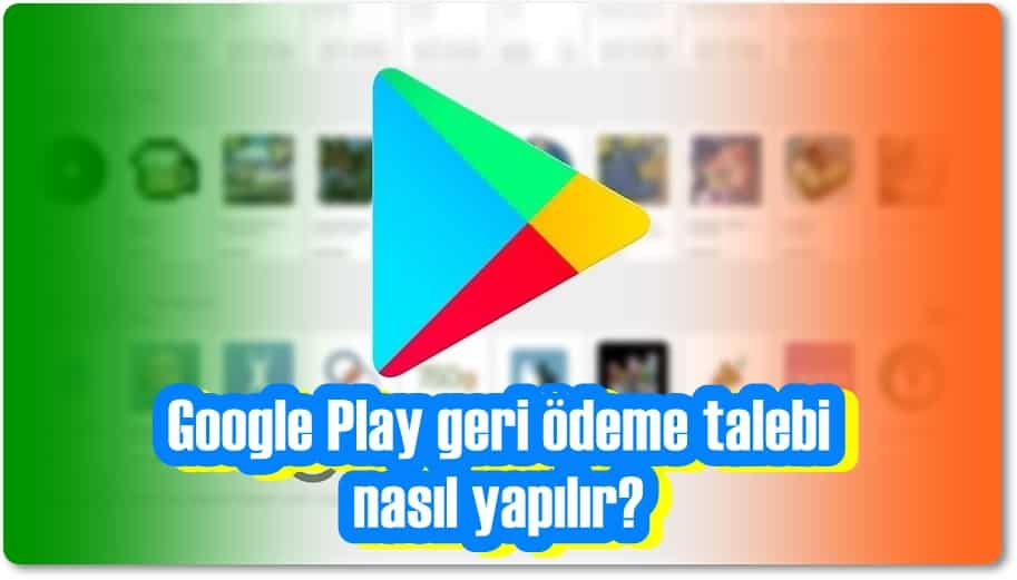 Google Play geri ödeme talebi nasıl yapılır?