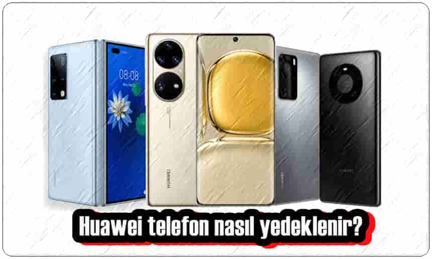 Huawei Telefon Yedeklemesi Nasıl Yapılır?