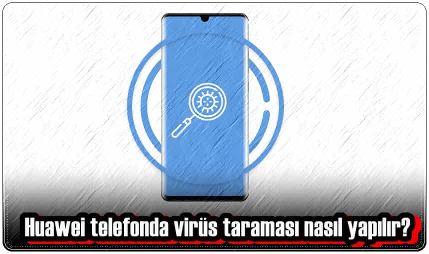 Huawei Telefonda Virüs Taraması Nasıl Yapılır?