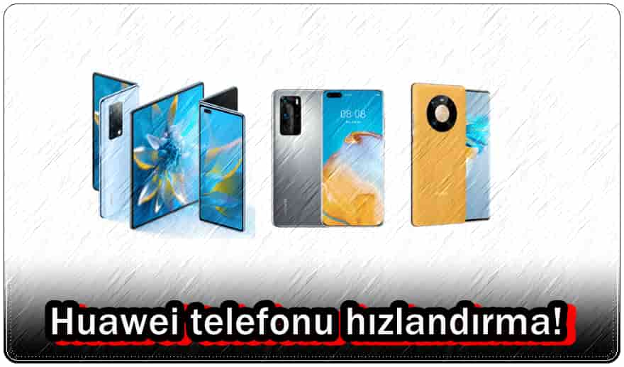 Huawei Telefonu Hızlandırmak İçin Yapılacaklar!