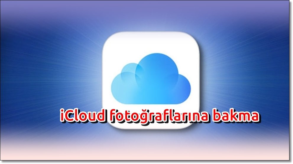 iCloud Fotoğraflarına Nasıl Bakılır?