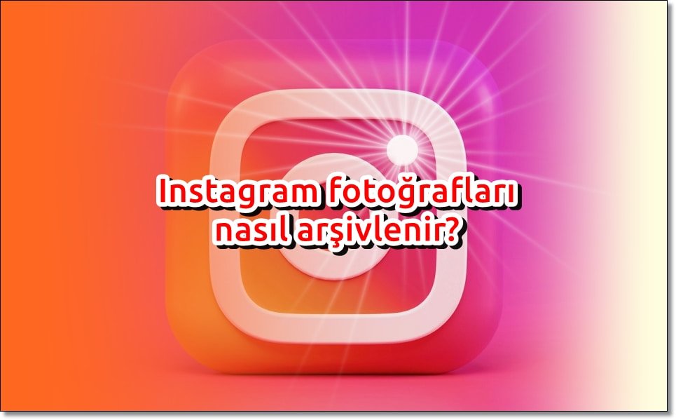 3 Adımda Instagram Fotoğraf Arşivleme