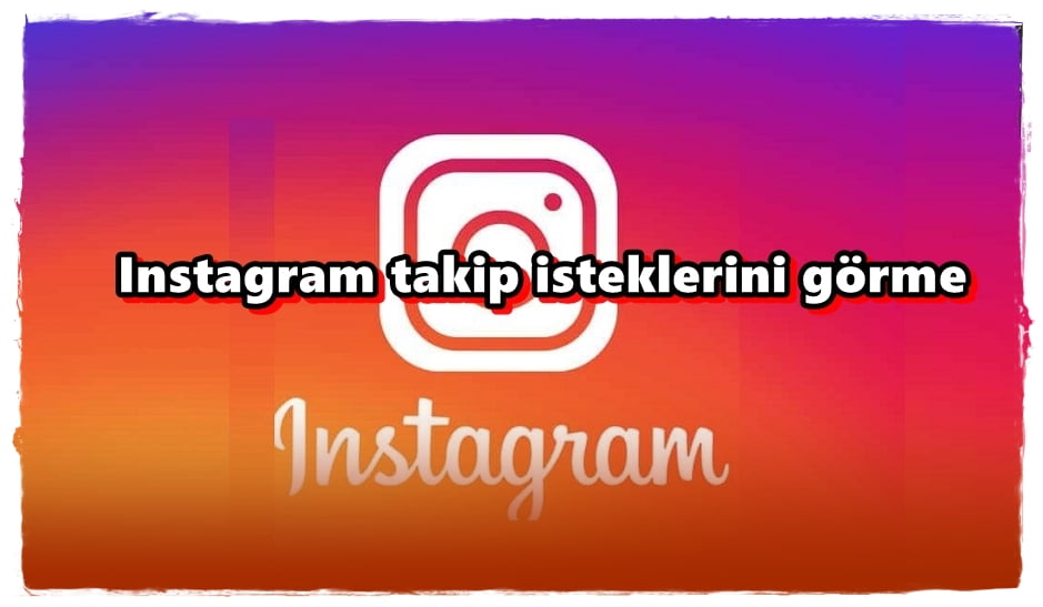 Instagram Gönderilen Takip İstekleri Nasıl Görülür?