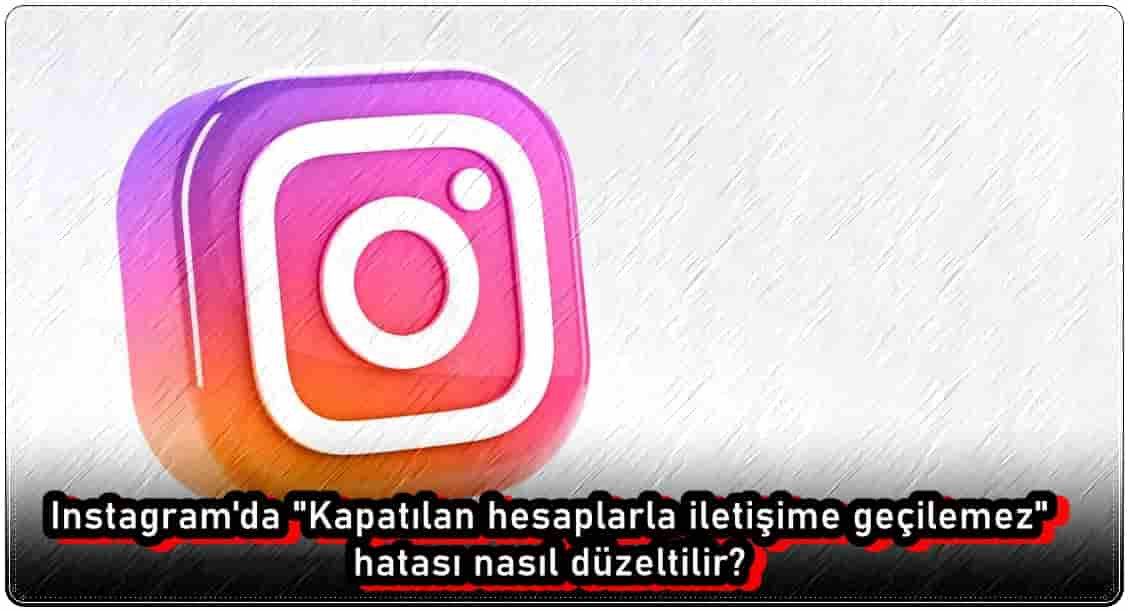 Instagram Kapatılan Hesaplarla İletişime Geçilemez Hatasını Düzeltme