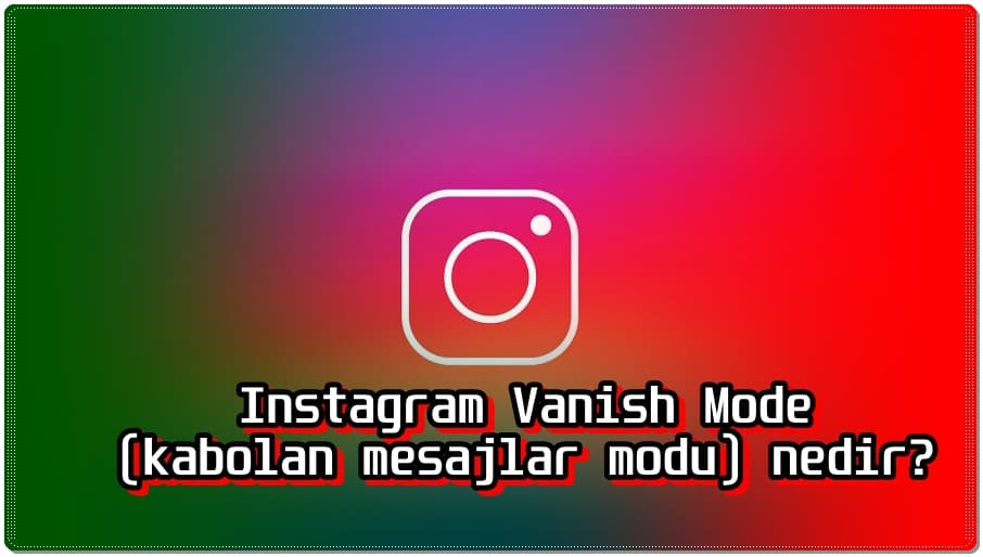 Instagram Kaybolan Mesaj Modu Nedir?