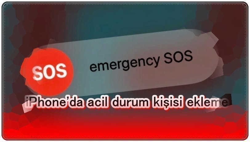 iPhone Acil Durum Kişileri Nasıl Eklenir?