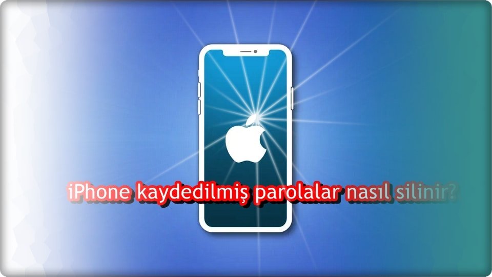 iPhone Kaydedilmiş Parolalar Nasıl Silinir?