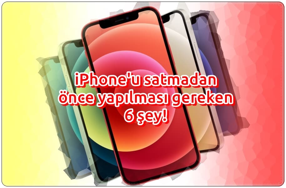 iPhone Satılmadan Önce Yapılması Gereken 6 Şey!