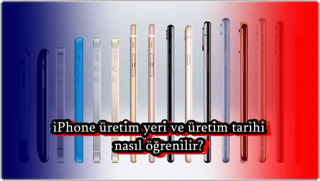 iPhone Üretim Yeri ve Üretim Tarihi Nasıl Öğrenilir?