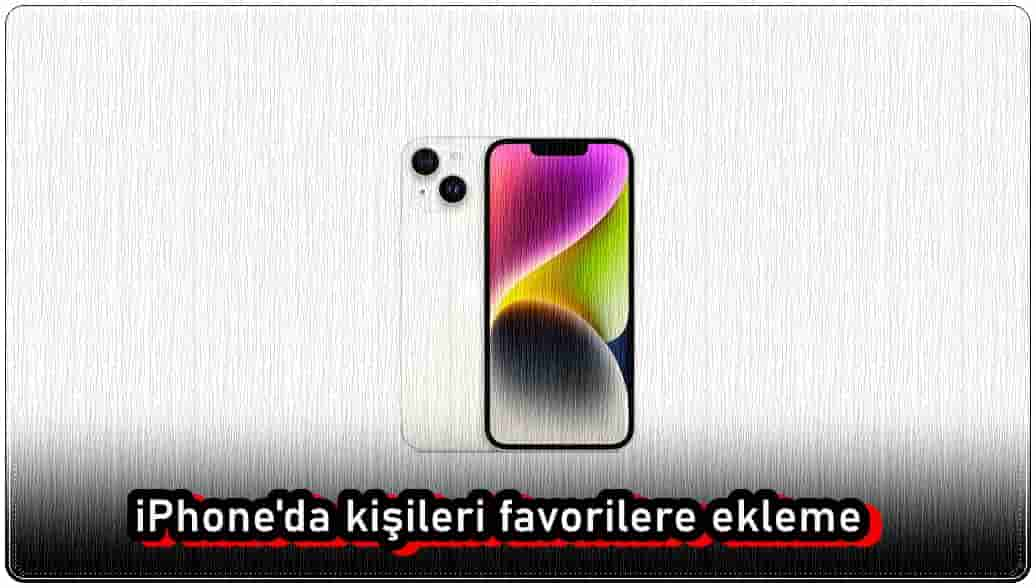 iPhone'da Kişileri Favorilere Nasıl Eklerim?