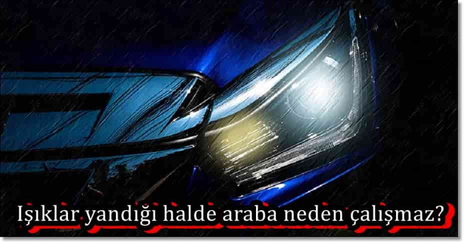 Işıklar Yandığı Halde Araba Neden Çalışmaz?