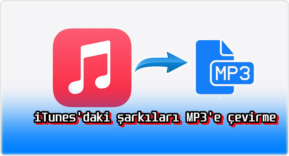 iTunes Şarkıları MP3'e Nasıl Dönüştürülür?
