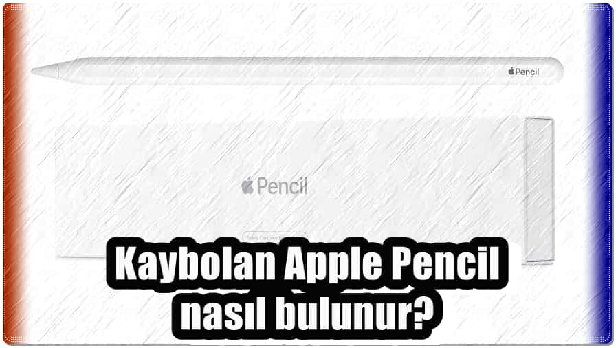 Kaybolan Apple Pencil Nasıl Bulunur?